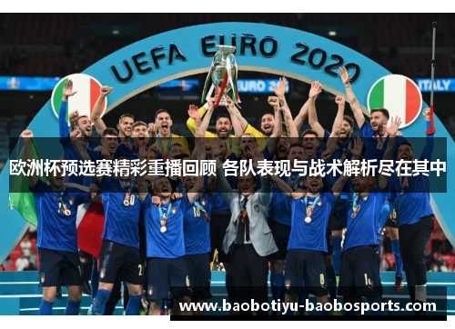 欧洲杯预选赛精彩重播回顾 各队表现与战术解析尽在其中
